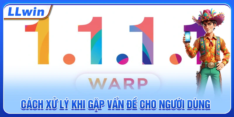 Cách xử lý khi gặp vấn đề cho người dùng