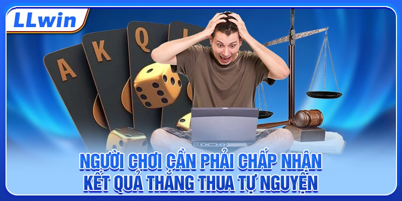 Người chơi cần phải chấp nhận kết quả thắng thua tự nguyện