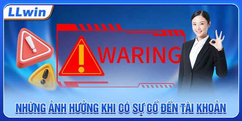 Những ảnh hưởng khi có sự cố đến tài khoản
