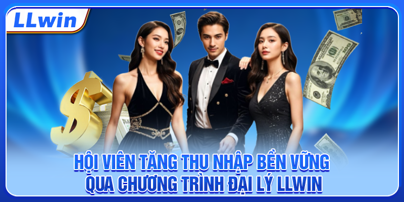 Hội viên tăng thu nhập bền vững qua chương trình đại lý LLWIN